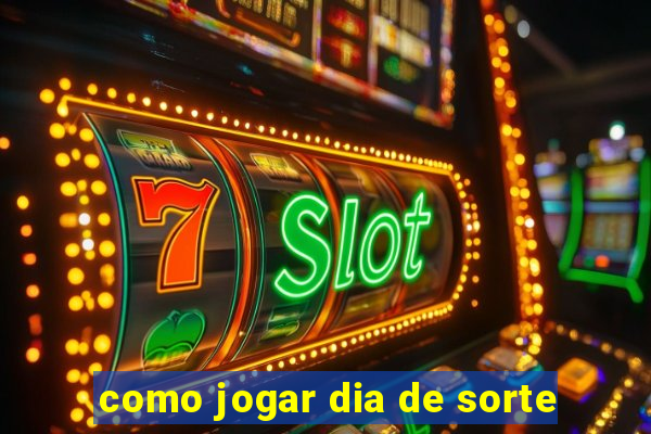 como jogar dia de sorte